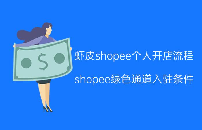 虾皮shopee个人开店流程 shopee绿色通道入驻条件？